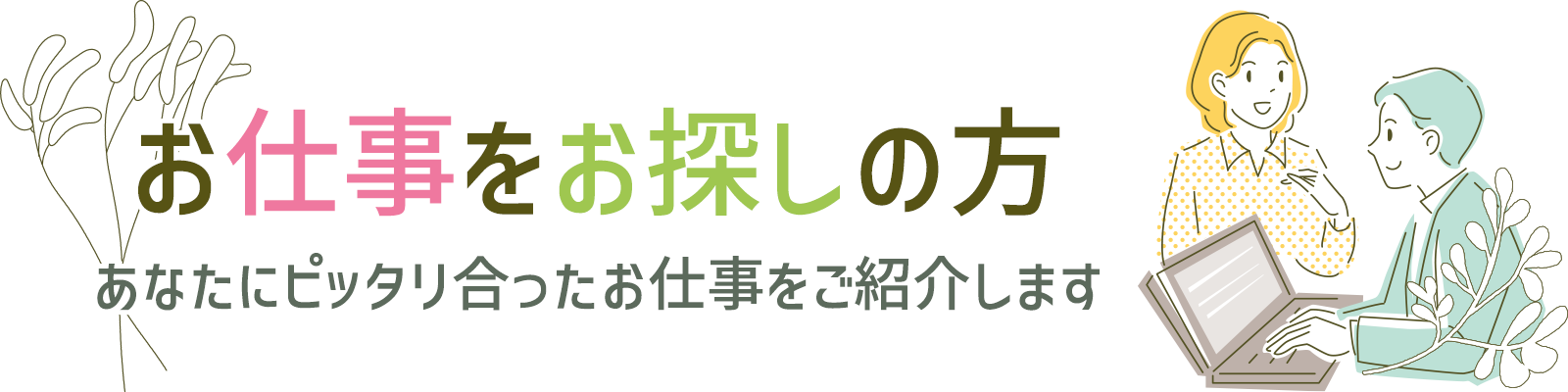 お仕事をお探しの方　あなたにピッタリ合ったお仕事をご紹介します